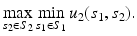 $$ \max _{s_2 \in S_2} \min _{s_1\in S_1} u_2(s_1, s_2). $$