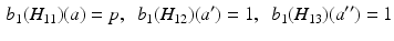 $$\begin{aligned} b_1(H_{11})(a)=p, \ \ b_1(H_{12})(a') = 1, \ \ b_1(H_{13})(a'') = 1 \end{aligned}$$