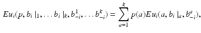 $$\begin{aligned} Eu_i(p,b_i\mid _1, \ldots b_i\mid _k, b^1_{-i},\ldots b^k_{-i}) = \sum _{a=1}^k p(a) Eu_i(a,b_i\mid _a, b^a_{-i}), \end{aligned}$$