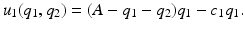 $$ u_1 (q_1,q_2) = (A - q_1 - q_2) q_1 - c_1 q_1. $$