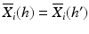 $$\overline{X}_i(h) = \overline{X}_i(h')$$