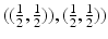 $$((\frac{1}{2}, \frac{1}{2})),(\frac{1}{2}, \frac{1}{2}))$$