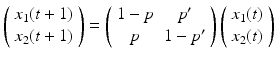 $$ \left( \begin{array}{c} x_1(t+1) \\ x_2 (t+1)\end{array} \right) = \left( \begin{array}{cc} 1-p &{} p' \\ p &{} 1-p' \end{array} \right) \left( \begin{array}{c} x_1 (t)\\ x_2 (t) \end{array} \right) $$