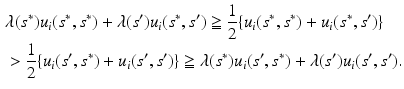 $$\begin{aligned}&\lambda (s^*) u_i(s^*, s^*) + \lambda (s') u_i(s^*, s') \geqq \frac{1}{2}\{ u_i(s^*,s^*) + u_i(s^*,s') \} \\&> \frac{1}{2} \{ u_i(s',s^*) + u_i(s',s')\}\geqq \lambda (s^*) u_i(s', s^*) + \lambda (s') u_i(s', s'). \end{aligned}$$