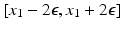 $$[ x_1 - 2 \epsilon , x_1 + 2 \epsilon ]$$