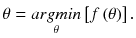 $$ \theta =\underset{\theta }{argmin}\left[f\left(\theta \right)\right]. $$