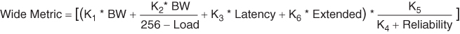 Wide Metric equals left-bracket left-parenthesis upper K subscript 1 baseline times upper B upper W plus Start-Fraction upper K subscript 2 baseline times upper B upper W over 256 minus Load End-Fraction plus upper K subscript 3 baseline times Latency plus upper K subscript 6 baseline times Extended right-parenthesis times Start-Fraction upper K subscript 5 baseline over upper K subscript 4 baseline plus Reliability End-Fraction right-bracket