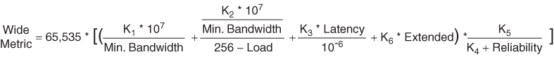 Wide Metric equals 65,535 times left-bracket left-parenthesis Start-Fraction upper K subscript 1 baseline times 10 superscript 7 baseline over minimum bandwidth End-Fraction plus Start-Fraction Start-Fraction upper K subscript 2 baseline times 10 superscript 7 baseline over minimum bandwidth End-Fraction over 256 minus Load End-Fraction plus Start-Fraction upper K subscript 3 baseline times Latency over 10 superscript 6 baseline End-Fraction plus upper K subscript 6 baseline times Extended right-parenthesis times Start-Fraction upper K subscript 5 baseline over upper K subscript 4 baseline plus Reliability End-Fraction right-bracket