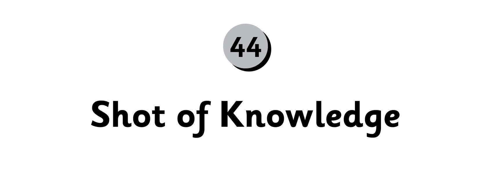 44 Shot of Knowledge