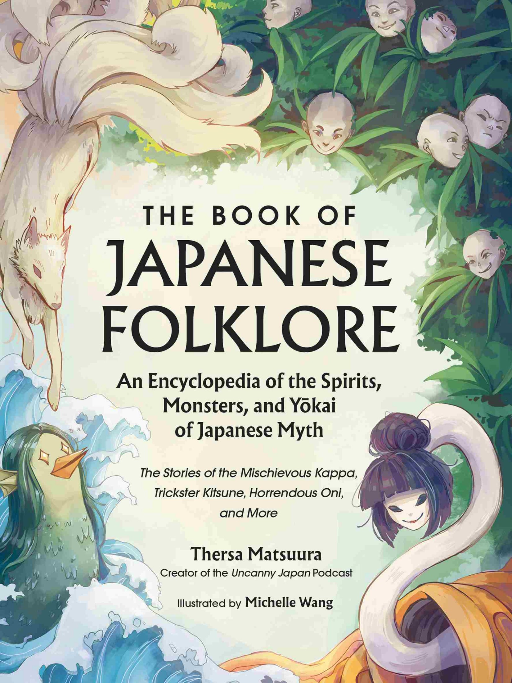 Cover: The Book of Japanese Folklore: An Encyclopedia of the Spirits, Monsters, and Yokai of Japanese Myth: The Stories of the Mischievous Kappa, Trickster Kitsune, Horrendous Oni, and More, by Thersa Matsuura. Creator of the Uncanny Japan Podcast. Illustrated by Michelle Wang.