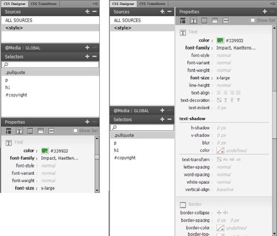 The CSS Designer panel changes appearance when you give it more room to work.Left: If you drag the sides of CSS Designer to make the panel narrow, the sections of the Designer (Sources, Media, Selectors, and Properties) appear one above the other.Right: If you switch to the Design workspace (Window→Workspace Layout→Design), the Properties section of the panel, which details the attributes of a style, gets its own chunk of real estate on the right.