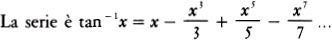 La serie è tan(-1)x=x-x(3)/3+x(5)/5-x(7)/7...