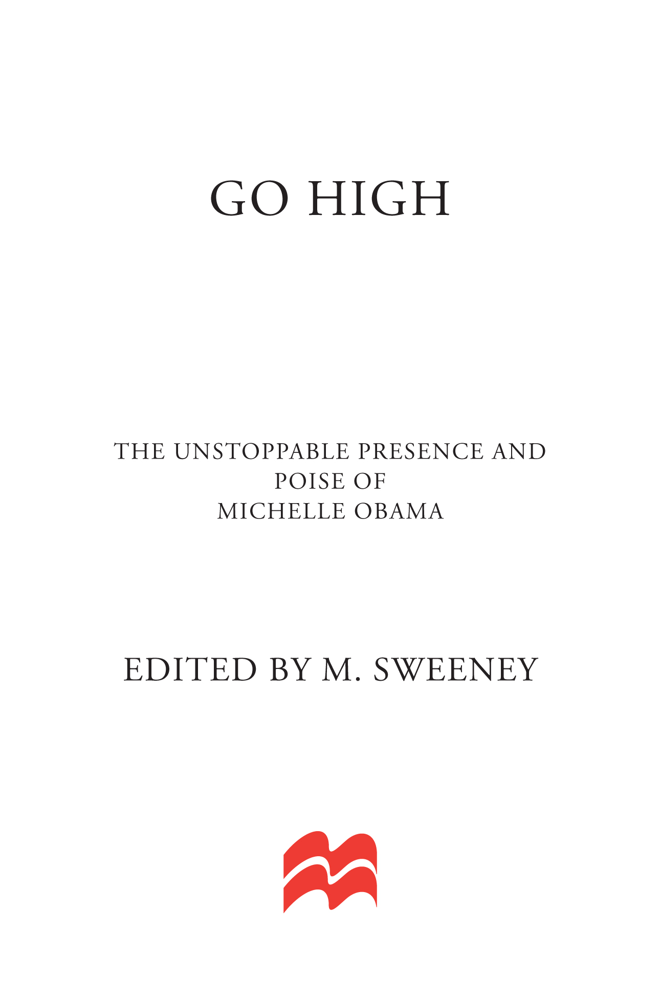 Go High: The Unstoppable Presence and Poise of Michelle Obama by M. Sweeney