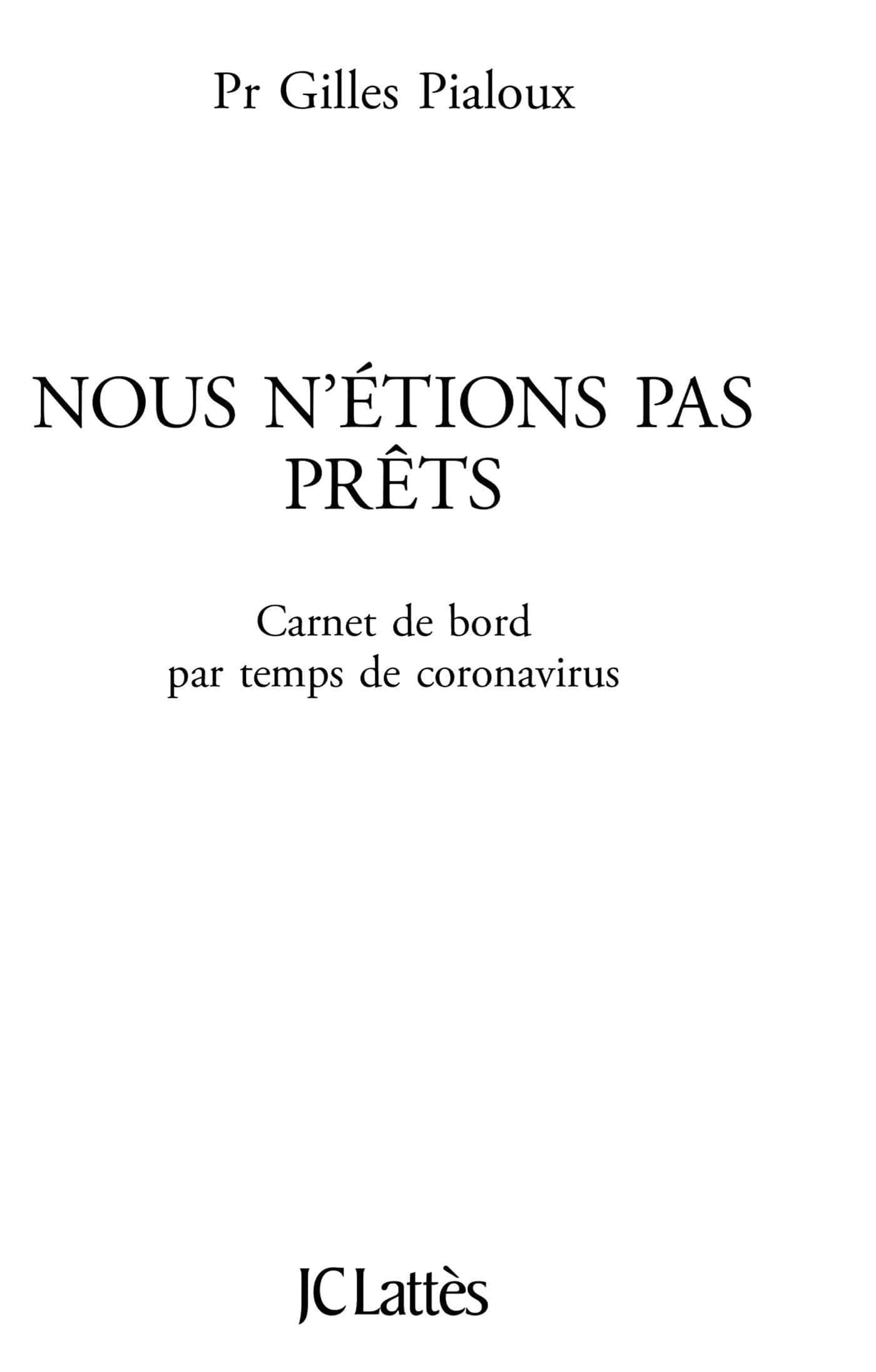 Page de titre : Gilles Pialoux Pr, NOUS N’ÉTIONS PAS PRÊTS (Carnet de bord par temps de coronavirus), JC Lattès