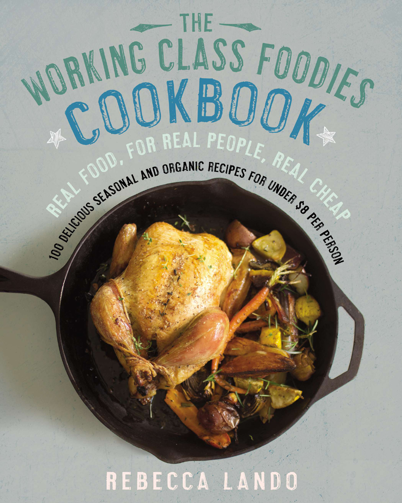 Cover image for The Working Class Foodies Cookbook: 100 Delicious Seasonal and Organic Recipes for Under $8 per Person