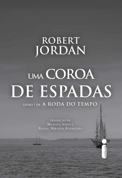 Robert Jordan. Uma Coroa de Espadas. Livro 7 de A Roda do Tempo. Tradução de Mariana Serpa e Rafael Miranda Rodrigues. Editora Intrínseca.