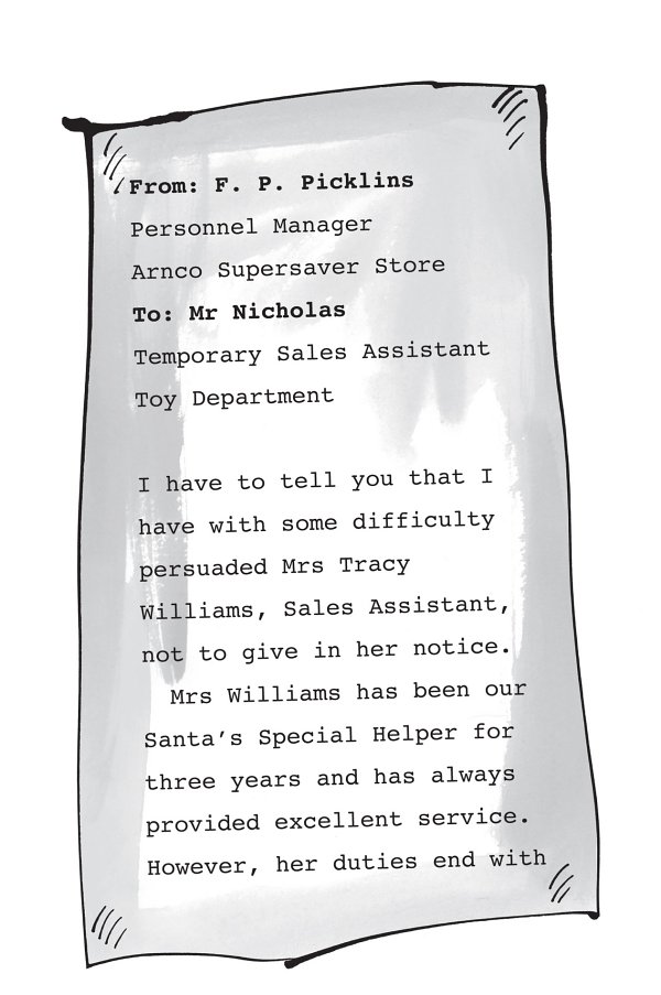 From: F. P. Picklins Personnel Manager Arnco Supersaver Store To: Mr Nicholas Temporary Sales Assistant Toy Department I have to tell you that I have with some difficulty persuaded Mrs Tracy Williams, Sales Assistant, not to give in her notice. Mrs Williams has been our Santa’s Special Helper for three years and has always provided excellent service. However, her duties end with