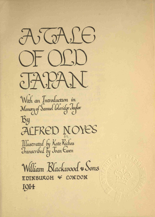 A TALE OF OLD JAPAN With an Introduction in Memory of Samuel Coleridge Taylor By ALFRED NOYES Illustrated by Kate Riches Transcribed by Joan Ewen William Blackwood & Sons EDINBURGH & LONDON 1914