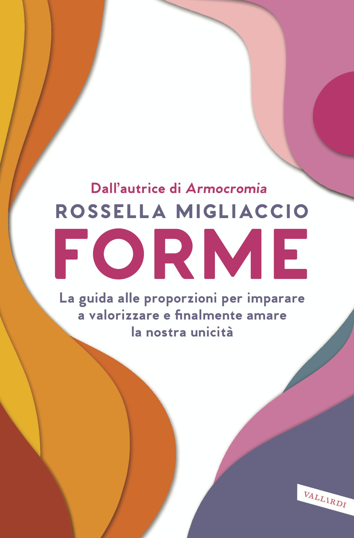 Copertina. Dall’autrice di Armocromia. Rossella Migliaccio. Forme. La guida alle proporzioni per imparare a valorizzare e finalmente amare la nostra unicità. Vallardi