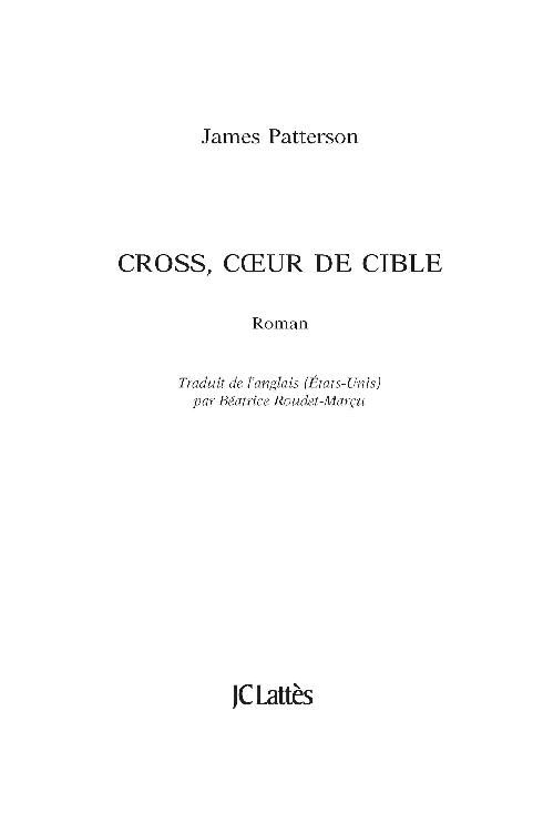 Page de titre : James Patterson, Cross, cœur de cible, Roman, Traduit de l’anglais (États-Unis) par Béatrice Roudet-Marçu, JC Lattès