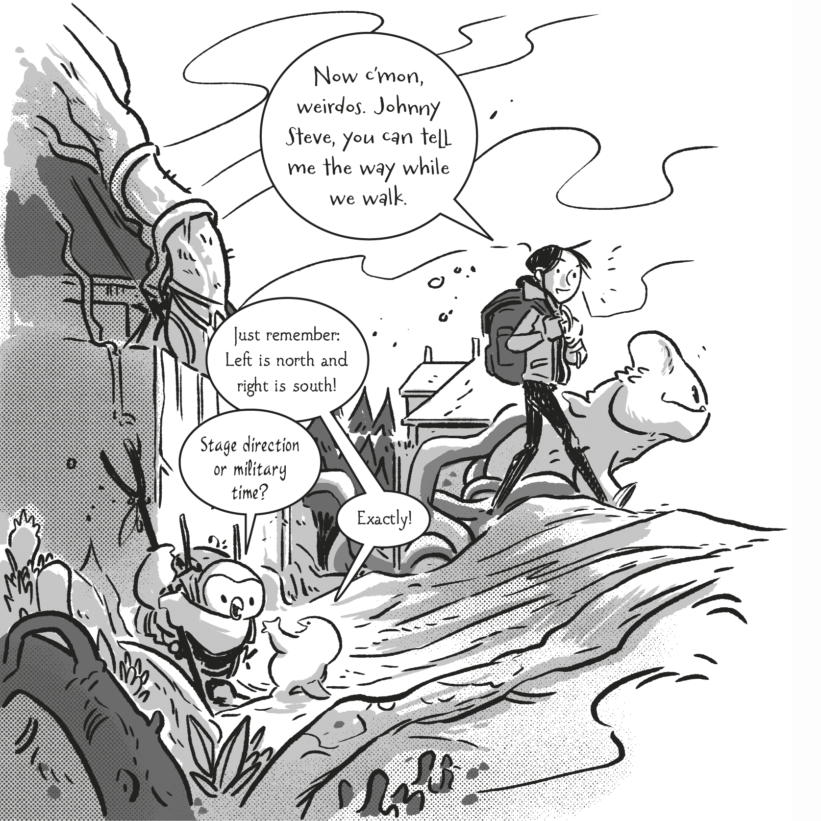 June: “Now c’mon, weirdos. Johnny Steve, you can tell me the way while we walk.” Globlet: “Just remember: Left is north and right is south!” Johnny Steve: “Stage direction or military time?” Globlet: Exactly!”