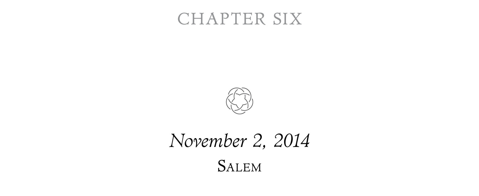 Chapter Six November 2, 2014 Salem ;