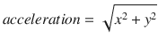 
$$ acceleration=\sqrt{x^2+{y}^2} $$
