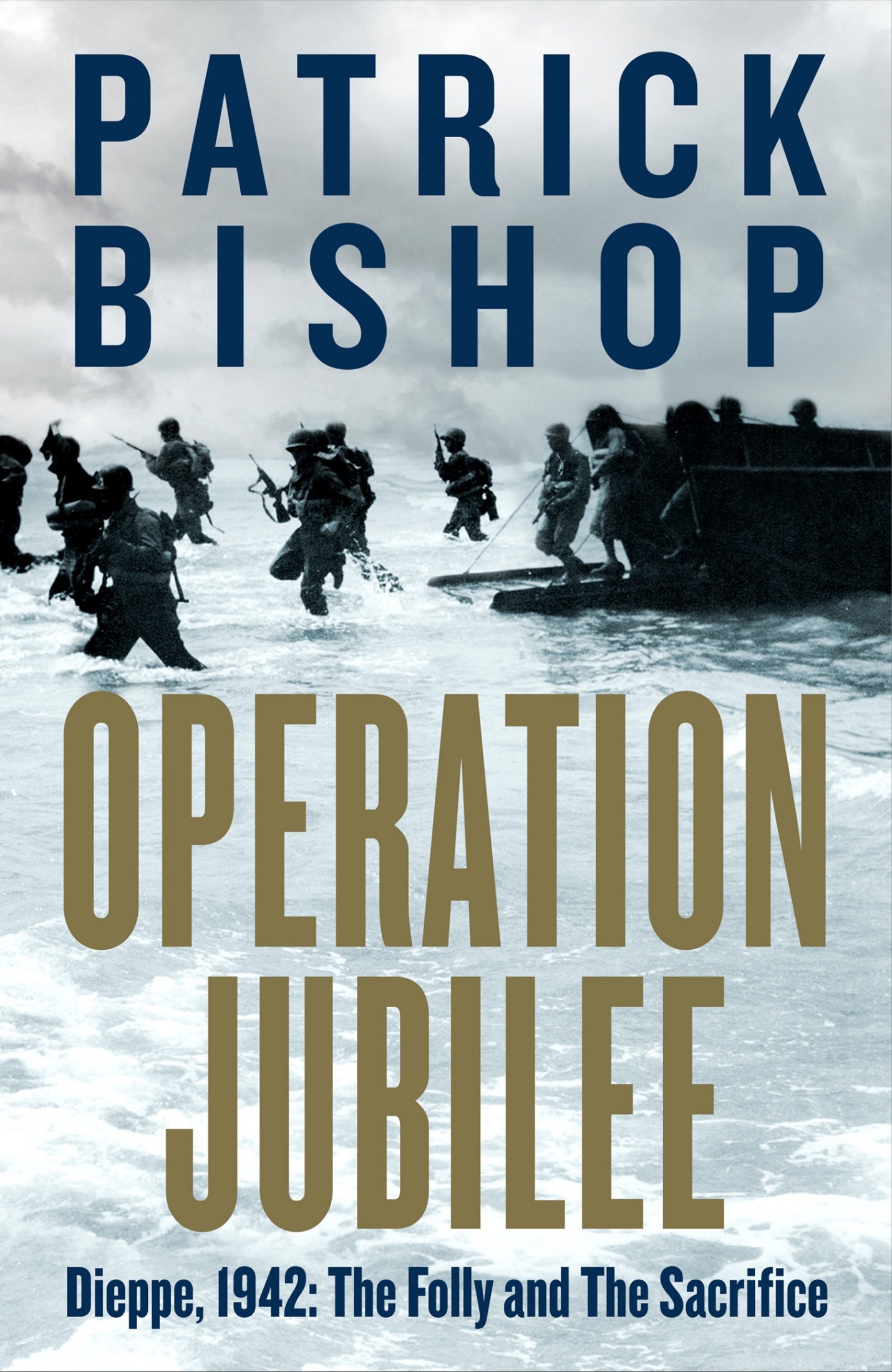 Cover for Operation Jubilee: Dieppe, 1942: The Folly and the Sacrifice, Author, Patrick Bishop