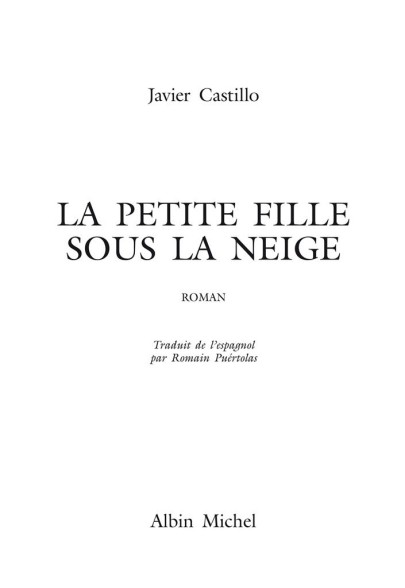 Page de titre : Castillo Javier, La petite fille sous la neige, Roman, Traduit de l’espagnol par Romain Puértolas, Albin Michel 