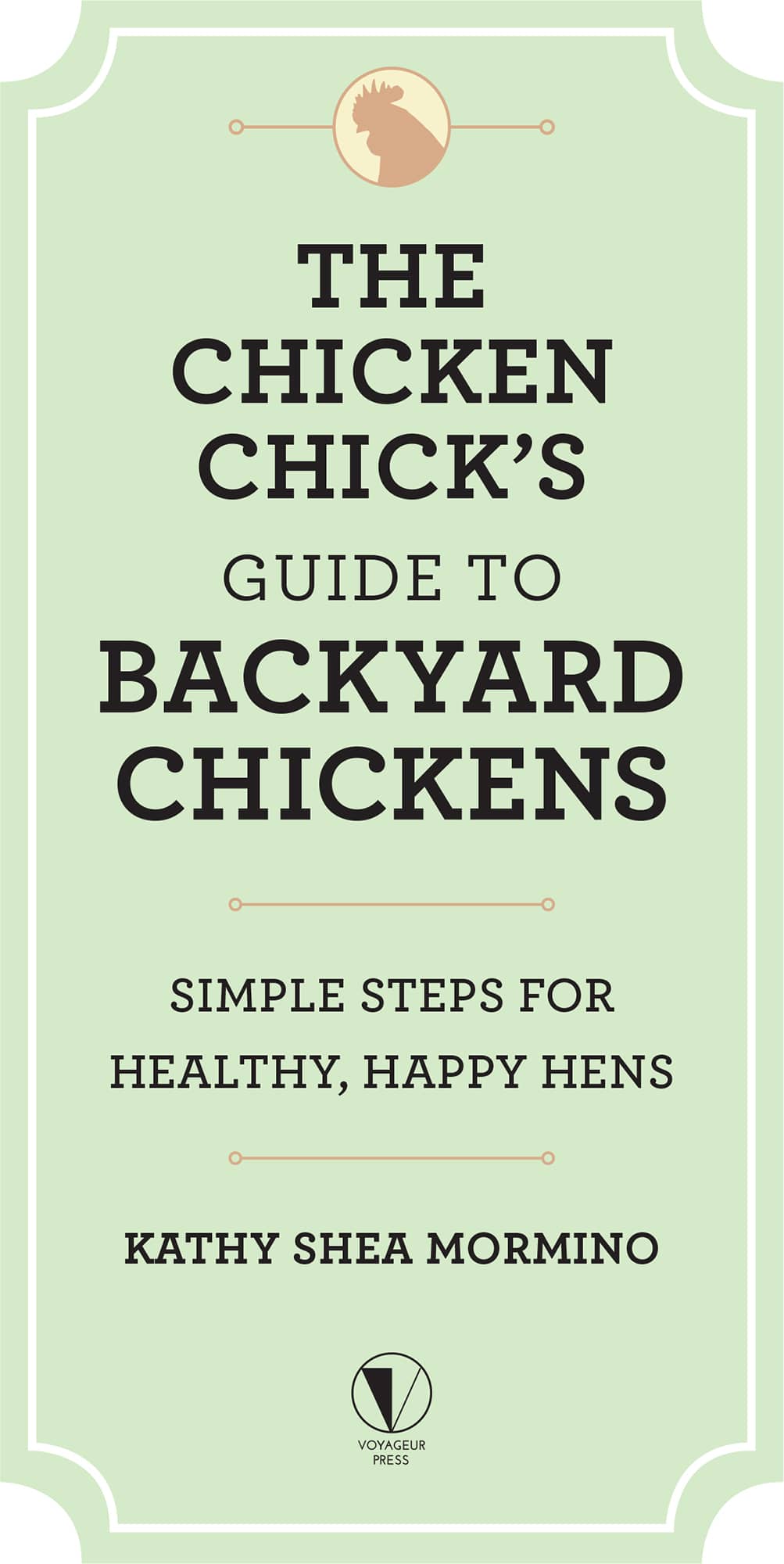 The Chicken Chick’s Guide to Backyard Chickens: Simple Steps for Healthy, Happy Hens