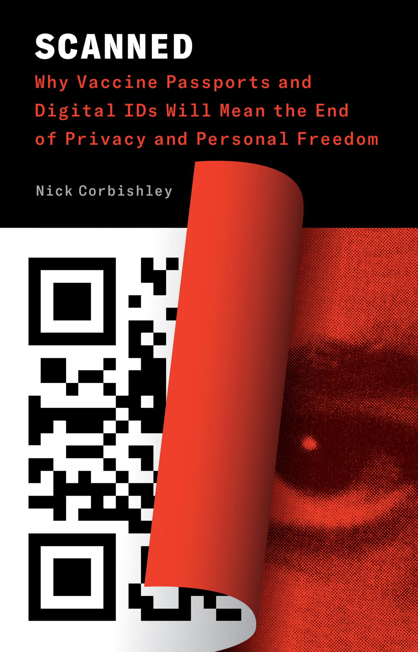 Cover: Scanned, Why Vaccine Passports and Digital IDs Will Mean the End of Privacy and Personal Freedom by Nick Corbishley