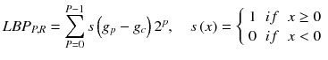 $$ LBP_{P,R} = \sum\limits_{P = 0}^{P - 1} s \left( {g_{p} - g_{c} } \right)2^{p} ,\quad s\left( x \right) = \left\{ {\begin{array}{*{20}c} 1 & {if} & {x \ge 0} \\ 0 & {if} & {x < 0} \\ \end{array} } \right. $$