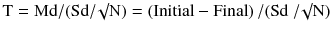 $$ {\text{T}} = {\text{Md}}/({\text{Sd}}/\surd {\text{N}}) = \left( {{\text{Initial}} - {\text{Final}}} \right)/({\text{Sd }} / \surd {\text{N}}) $$