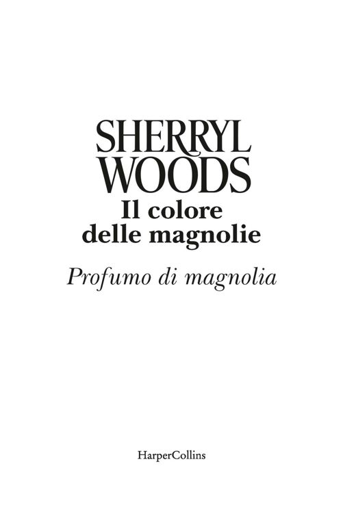 Frontespizio: Il colore delle magnolie - Profumo di magnolia; Sherryl Woods; Harper Collins