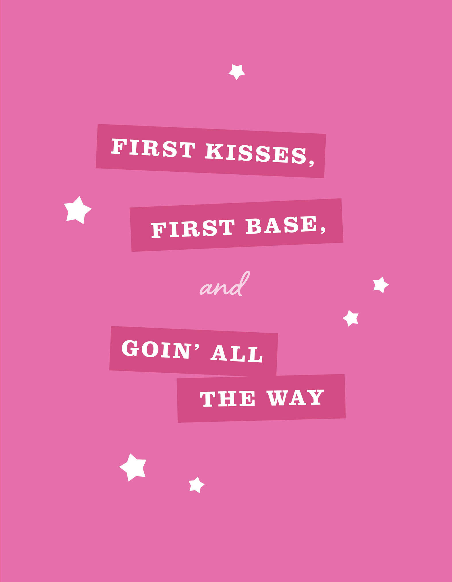 FIRST KISSES, FIRST BASE, and GOIN’ ALL THE WAY