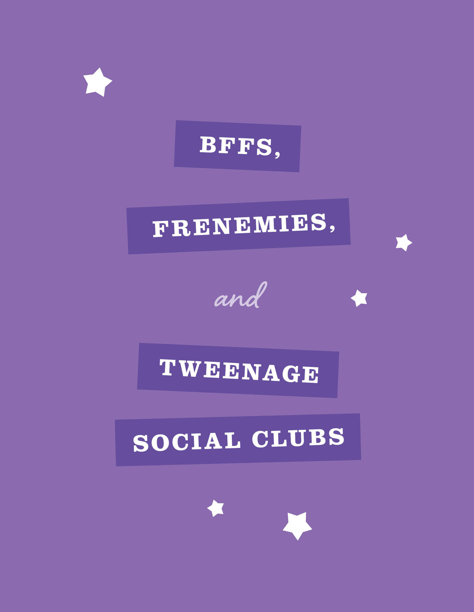 BFFS, FRENEMIES, and TWEENAGE SOCIAL CLUBS