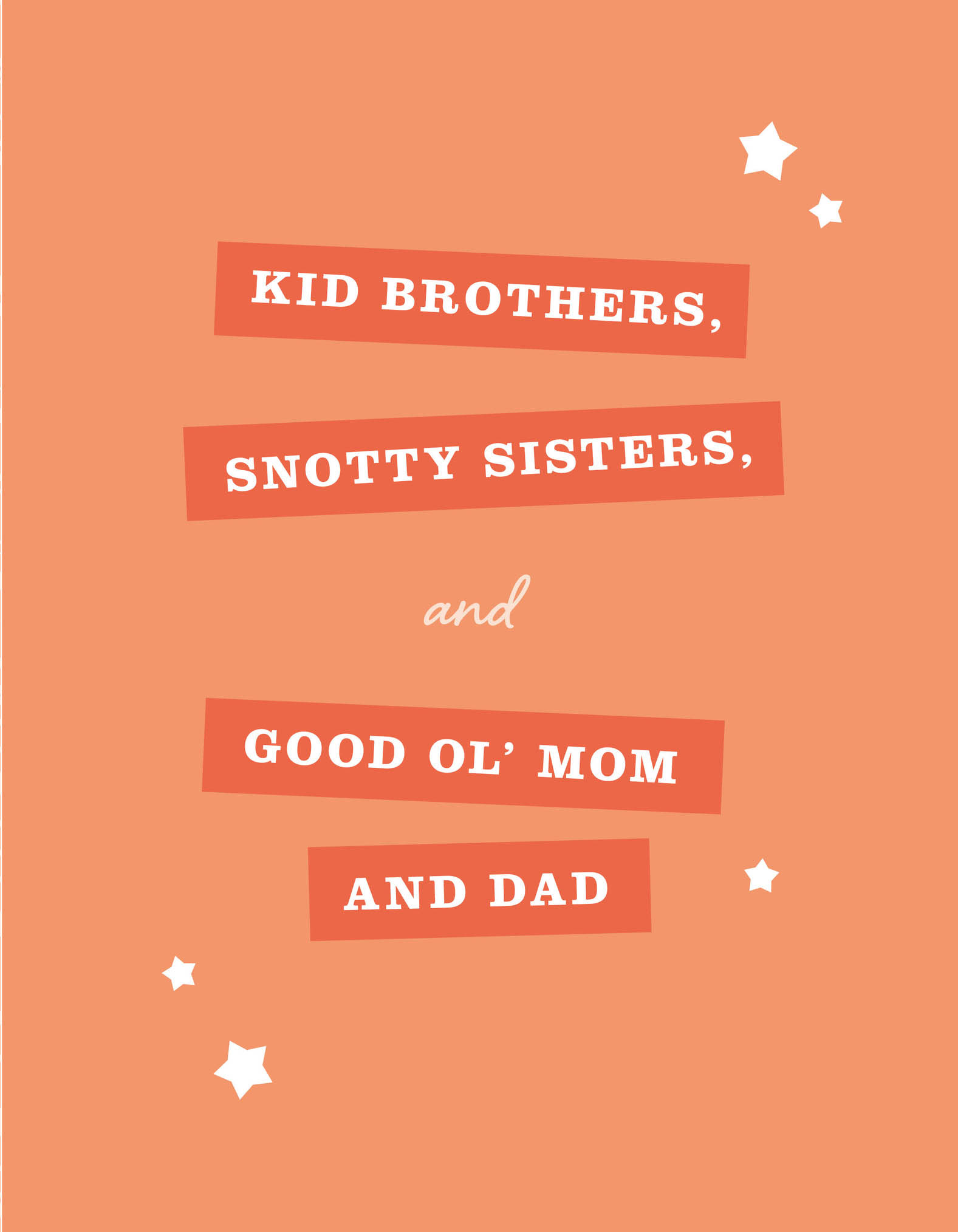 KID BROTHERS, SNOTTY SISTERS, and GOOD OL’ MOM AND DAD