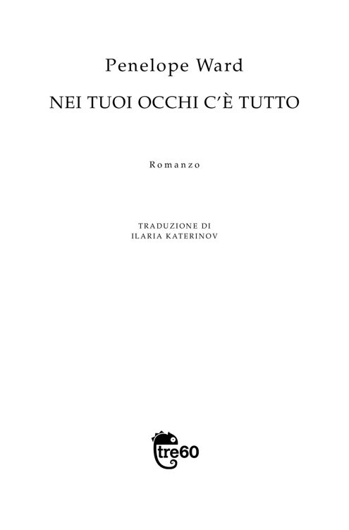 Frontespizio del volume: Nei tuoi occhi c’è tutto, di Penelope Ward, romanzo pubblicato da Tre60 libri un marchio di TEA, Tascabili degli Editori Associati S.r.l., Milano, Gruppo editoriale Mauri Spagnol. Traduzione di Ilaria Katerinov.