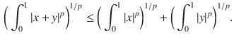 $$\begin{aligned} \bigg (\int _0^1|x+y|^p\bigg )^{1\slash p} \le \bigg (\int _0^1|x|^p\bigg )^{1\slash p}+\bigg (\int _0^1|y|^p\bigg )^{1\slash p}. \end{aligned}$$