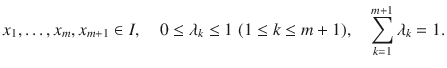 $$ x_1,\ldots ,x_m, x_{m+1}\in I,\quad 0\le \lambda _k\le 1\; (1\le k\le m+1),\quad \sum _{k=1}^{m+1}\lambda _k=1. $$