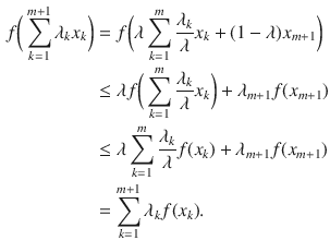 $$\begin{aligned} f\bigg (\sum _{k=1}^{m+1}\lambda _kx_k\bigg )&=f\bigg (\lambda \sum _{k=1}^m\genfrac{}{}{0.4pt}{}{\lambda _k}{\lambda }x_k+(1-\lambda )x_{m+1}\bigg )\\&\le \lambda f\bigg (\sum _{k=1}^m\genfrac{}{}{0.4pt}{}{\lambda _k}{\lambda }x_k\bigg )+\lambda _{m+1}f(x_{m+1})\\&\le \lambda \sum _{k=1}^m\genfrac{}{}{0.4pt}{}{\lambda _k}{\lambda }f(x_k)+\lambda _{m+1}f(x_{m+1})\\&=\sum _{k=1}^{m+1}\lambda _kf(x_k). \end{aligned}$$