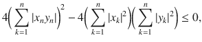 $$ 4\bigg (\sum _{k=1}^n|x_ny_n|\bigg )^2-4\bigg (\sum _{k=1}^n|x_k|^2\bigg )\bigg (\sum _{k=1}^n|y_k|^2\bigg )\le 0, $$