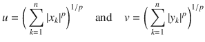 $$ u=\bigg (\sum _{k=1}^n |x_k|^p\bigg )^{1\slash p}\quad \text {and}\quad v=\bigg (\sum _{k=1}^n |y_k|^p\bigg )^{1\slash p} $$