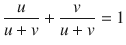 $$ \genfrac{}{}{0.4pt}{}{u}{u+v}+\genfrac{}{}{0.4pt}{}{v}{u+v}=1 $$