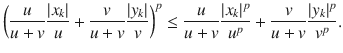 $$ \bigg (\genfrac{}{}{0.4pt}{}{u}{u+v}\genfrac{}{}{0.4pt}{}{|x_k|}{u}+\genfrac{}{}{0.4pt}{}{v}{u+v}\genfrac{}{}{0.4pt}{}{|y_k|}{v}\bigg )^p \le \genfrac{}{}{0.4pt}{}{u}{u+v}\genfrac{}{}{0.4pt}{}{|x_k|^p}{u^p}+\genfrac{}{}{0.4pt}{}{v}{u+v}\genfrac{}{}{0.4pt}{}{|y_k|^p}{v^p}. $$