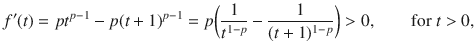 $$ f'(t)=pt^{p-1}-p(t+1)^{p-1}=p\bigg (\genfrac{}{}{0.4pt}{}{1}{t^{1-p}}-\genfrac{}{}{0.4pt}{}{1}{(t+1)^{1-p}}\bigg )>0,\qquad \text {for }t>0, $$