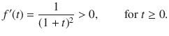 $$ f'(t)=\genfrac{}{}{0.4pt}{}{1}{(1+t)^2}>0,\qquad \text {for }t\ge 0. $$