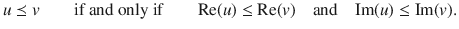 $$ u\preceq v\qquad \text {if and only if}\qquad \text {Re}(u)\le \text {Re}(v)\quad \text {and}\quad \text {Im}(u)\le \text {Im}(v). $$