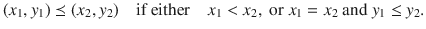 $$ (x_1,y_1)\preceq (x_2,y_2)\quad \text {if either}\quad x_1<x_2,\text { or }x_1=x_2\text { and }y_1\le y_2. $$