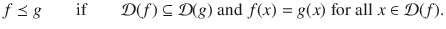 $$ f\preceq g\qquad \text {if}\qquad \mathcal{D}(f)\subseteq \mathcal{D}(g)\;\text {and}\; f(x)=g(x)\;\text {for all } x\in \mathcal{D}(f). $$